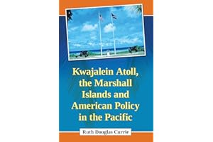 Kwajalein Atoll, the Marshall Islands and American Policy in the Pacific