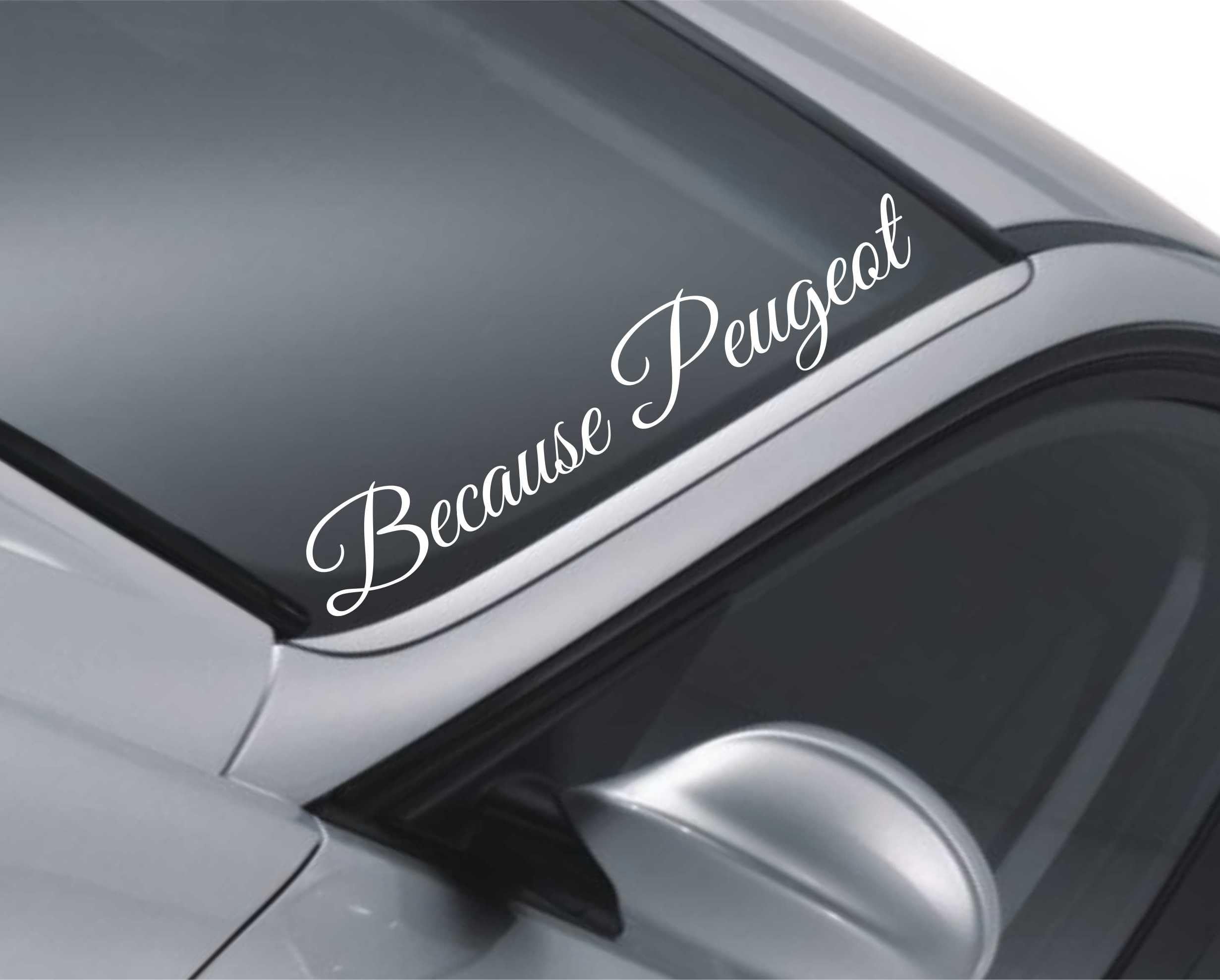 Because Peugeot Windscreen Sticker Rear Window Bumper Windscreen JDM Decal gv15