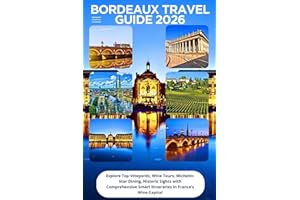 Bordeaux Travel Guide 2026: Explore Top Vineyards, Wine Tours, Michelin- Star Dining, Historic Sights with Comprehensive Smart Itineraries in France’s Wine Capital