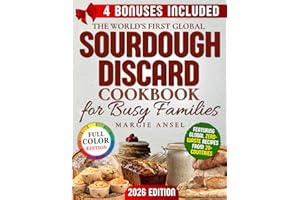 The World’s First Global Sourdough Discard Cookbook for Busy Families: Zero-Waste, Quick and Family-Friendly Recipes to Save Time, Cut Costs and Bake Your Way Around the World Without the Stress