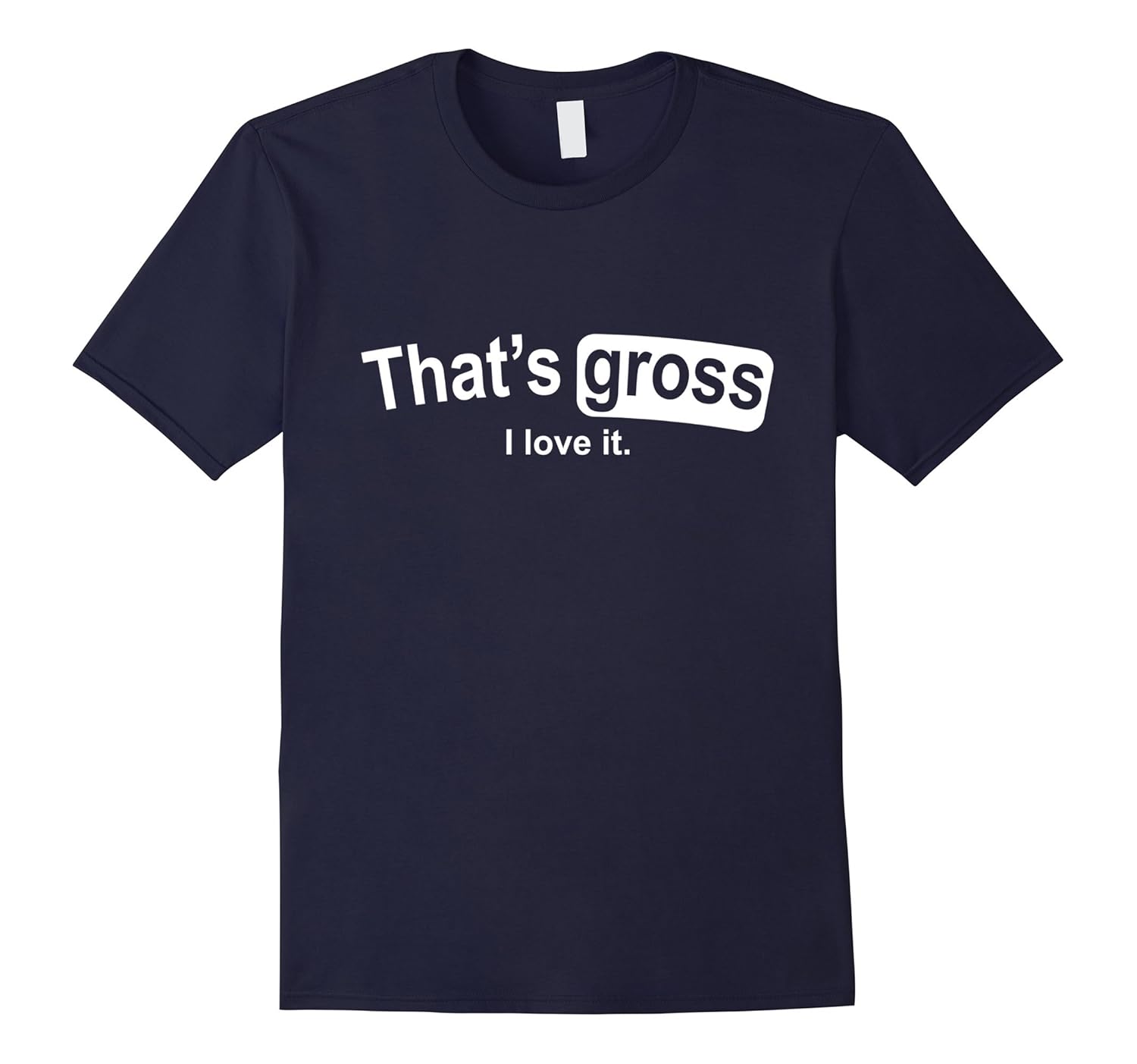 That's Gross I love it Shirt-Rose