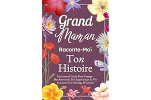 Grand-Maman, Raconte-Moi Ton Histoire: Un Journal Guidé Pour Partager Tes Souvenirs, Tes Expériences De Vie Et Laisser Un Hér