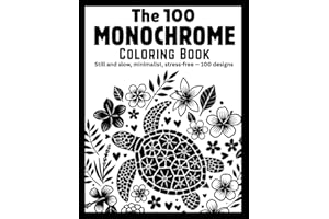 The 100 Monochrome Coloring Book: 100 unique Still and Slow, Minimalist Stress-Relief Designs for Adults & Teens ( Monochrome