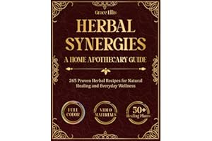 Herbal Synergies: 265 Home Apothecary Remedies for Natural Healing with Medicinal Herbs — A Practical Guide with Step-by-Step Recipes for Common and Chronic Ailments