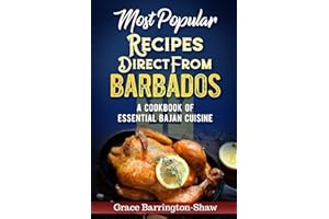 Most Popular Recipes Direct from Barbados: A Cookbook of Essential Bajan Cuisine