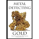 Metal Detecting Gold: A Beginner's Guide to Modern Gold Prospecting