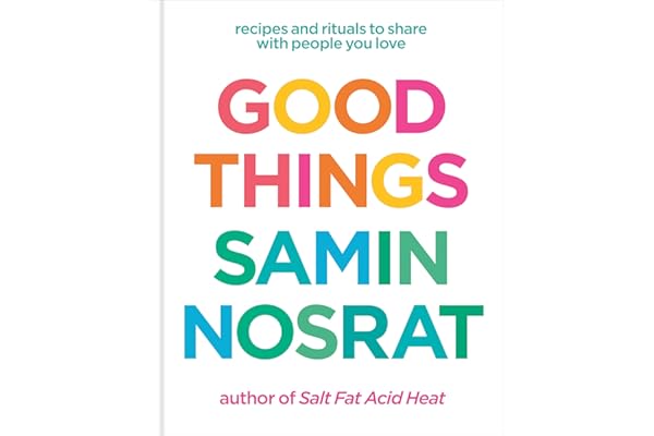 Good Things: Recipes and Rituals to Share with People You Love: A Cookbook