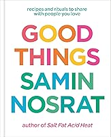 Good Things: Recipes and Rituals to Share with People You Love: A Cookbook
