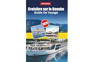 CROISIÈRE SUR LE DANUBE GUIDE DE VOYAGE 2026: Un guide de voyage complet pour les croisières sur le Danube