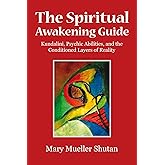 The Spiritual Awakening Guide: Kundalini, Psychic Abilities, and the Conditioned Layers of Reality