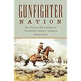 Gunfighter Nation: Myth of the Frontier in Twentieth-Century America, The