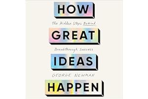 How Great Ideas Happen: The Hidden Steps Behind Breakthrough Success