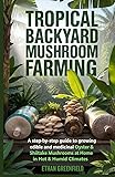 Tropical Backyard Mushroom Farming: A Step-by-Step