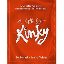 A Little Bit Kinky: A Couples' Guide to Rediscovering the Thrill ...