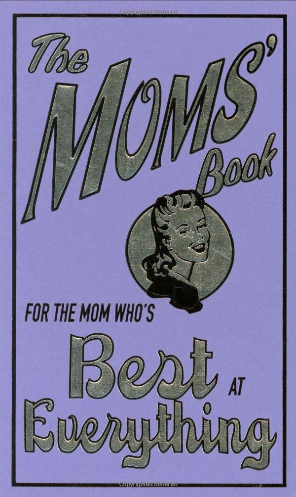 The Moms Book For The Mom Who S Best At Everything Maloney Alison 9780545042116 Amazon Com Books