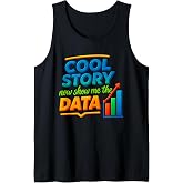 Cool Story Now Show Me The Data Chart Scientist Data Science Tank Top