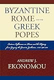 Byzantine Rome and the Greek Popes: Eastern Influences on Rome and the Papacy from Gregory the Great to Zacharias, A.D. 590-752 (Roman Studies: Interdisciplinary Approaches)
