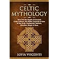 Celtic Mythology: Dive Into The Depths Of Ancient Celtic Folklore, The Myths, Legends & Tales of The Gods, Goddesses, Warrior