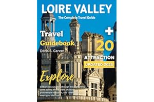 LOIRE VALLEY TRAVEL GUIDE 2026: Discover France’s Fairytale Châteaux, Award-Winning Vineyards, Storybook Villages, Scenic River Route, World-Class ... Cultural Treasures in the Heart of the Loire