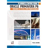 Planning and Control Using Oracle Primavera P6 Versions 8.1 to 15.2 PPM Profes