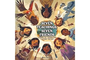 Seven Teachings, Seven Friends: Learning the Seven Grandfather Teachings Together - A colourful Indigenous children’s book in