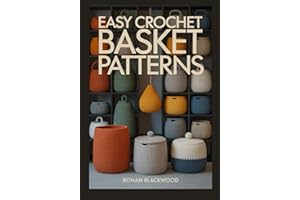 EASY CROCHET BASKET PATTERNS: A Step-by-Step Guide to Crafting Sturdy Home Decor and Functional Storage with Full-Coloured Im