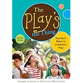 The Play's the Thing: Teachers' Roles in Children's Play (Early Childhood Education Series)