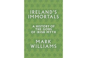 Ireland's Immortals: A History of the Gods of Irish Myth