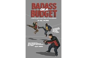 Badass on a Budget: A Timeless Guide for Zero-Budget Action Filmmakers