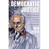 Democratic Justice: Felix Frankfurter, the Supreme Court, and the Making of the Liberal Establishment