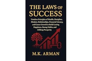 The Laws of Success: Timeless Principles of Wealth, Discipline, Mindset, Relationships, Financial Literacy, and Career Growth