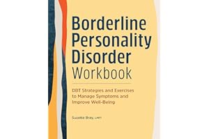 Borderline Personality Disorder Workbook: DBT Strategies and Exercises to Manage Symptoms and Improve Well-Being