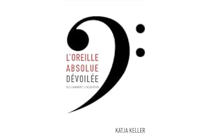 L'oreille absolue dévoilée, ou comment l'acquerir (French Edition)