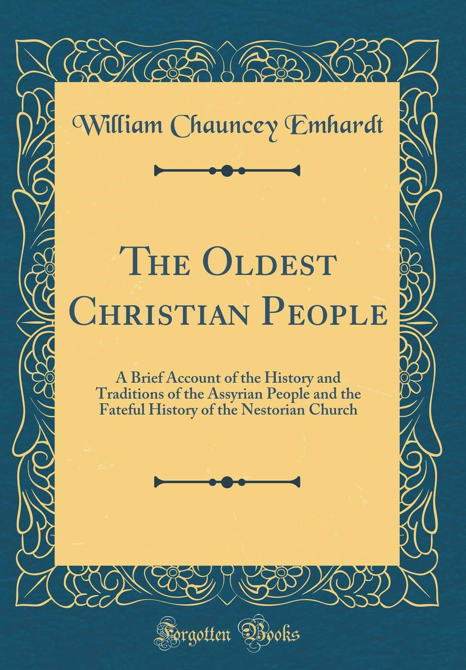 The Oldest Christian People A Brief Account Of The History And Traditions Of The Assyrian People And The Fateful History Of The Nestorian Church Classic Reprint Emhardt William Chauncey 9781396769856 Amazon Com Books The Oldest Christian People A Brief Account Of The History And Traditions Of The Assyrian People And The Fateful History Of The Nestorian Church Classic Reprint Emhardt William Chauncey 9781396769856 Amazon Com Books