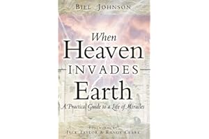 When Heaven Invades Earth: A Practical Guide to a Life of Miracles