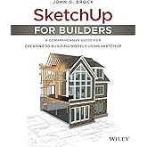 SketchUp for Builders: A Comprehensive Guide for Creating 3D Building Models Using SketchUp