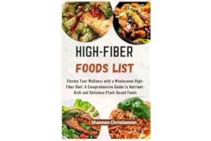 HIGH-FIBER FOOD LISTS: Elevate Your Wellness with a Wholesome High-Fiber Diet: A Comprehensive Guide to Nutrient-Rich and Del