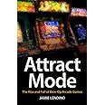 Attract Mode: The Rise and Fall of Coin-Op Arcade Games