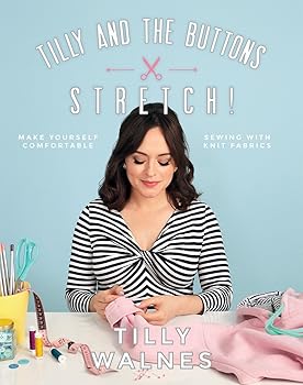 Tilly and the Buttons: Stretch!: Make Yourself Comfortable Sewing with Knit Fabrics