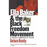 Ella Baker and the Black Freedom Movement: A Radical Democratic Vision