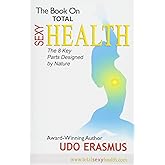 The Book on Total Sexy Health: The 8 Key Steps Designed by Nature