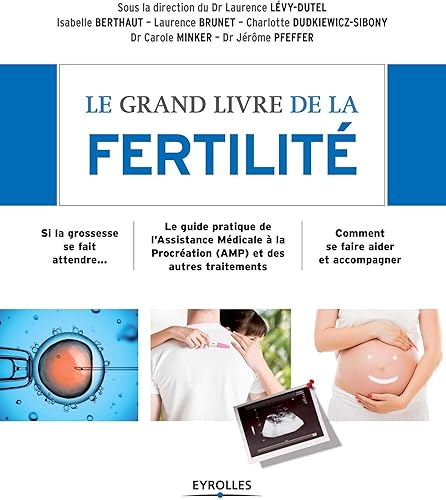 Download Le grand livre de la fertilité : Si la grossesse se fait attendre - Le guide pratique de l'Assistance Médicale à la Procréation (AMP) et des autres traitements - Comment se faire aider et accompagner PDF
