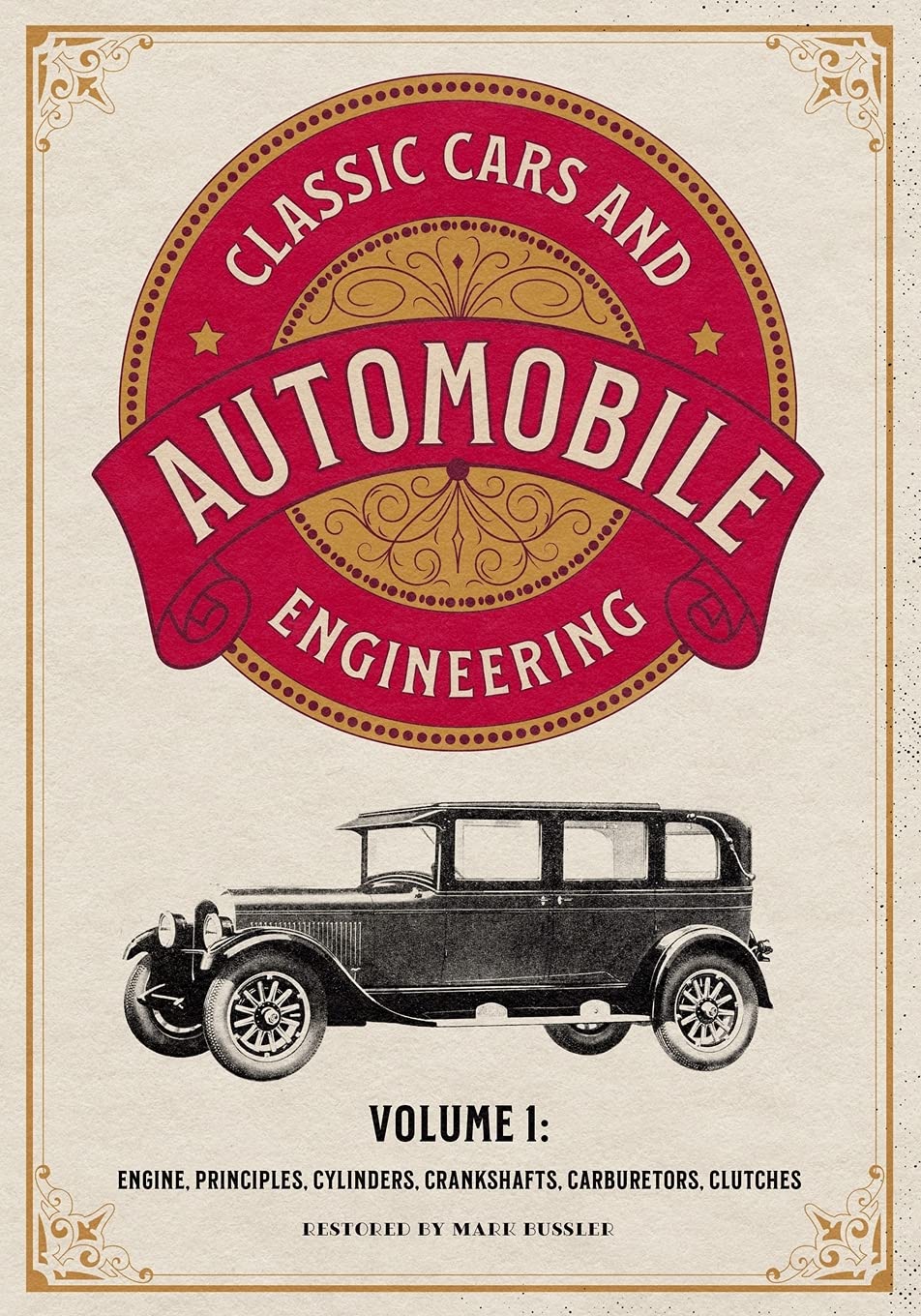 Classic Cars And Automobile Engineering Volume 1 Engine Principles Cylinders Crankshafts Carburetors Clutches Bussler Mark 9781592180912 Amazon Com Books