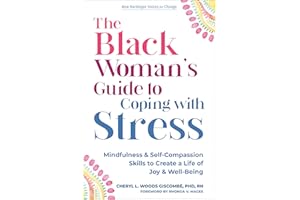 The Black Woman’s Guide to Coping with Stress: Mindfulness and Self-Compassion Skills to Create a Life of Joy and Well-Being (The New Harbinger Voices for Change Series)