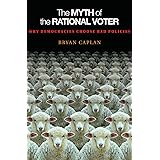 The Myth of the Rational Voter: Why Democracies Choose Bad Policies - New Edition