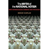 The Myth of the Rational Voter: Why Democracies Choose Bad Policies - New Edition