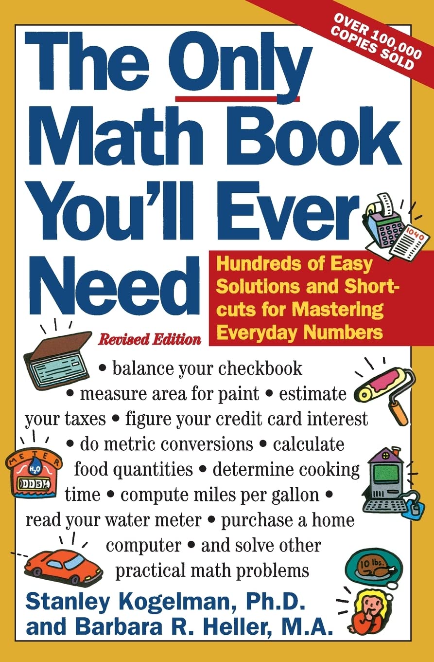 The Only Math Book You'll Ever Need, Revised Edition: Hundreds of Easy Solutions and Shortcuts for Mastering Everyday Numbers The Only Math Book You'll Ever Need, Revised Edition: Hundreds of Easy Solutions and Shortcuts for Mastering Everyday Numbers Paperback