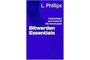 Bitwarden Essentials: Guide pratique pour la sécurité des mots de passe (Guides de Sécurité t. 1) (French Edition)