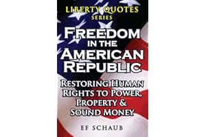 Liberty Quotes Series - Freedom in the American Republic: Restoring Human Rights to Power, Property and Sound Money