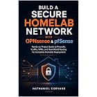 Build a Secure Homelab Network with OPNsense &amp; pfSense: Hands-on Project Guide to Firewalls, VLANs, VPNs, and Real-World Routing for Complete Homelab Deployment